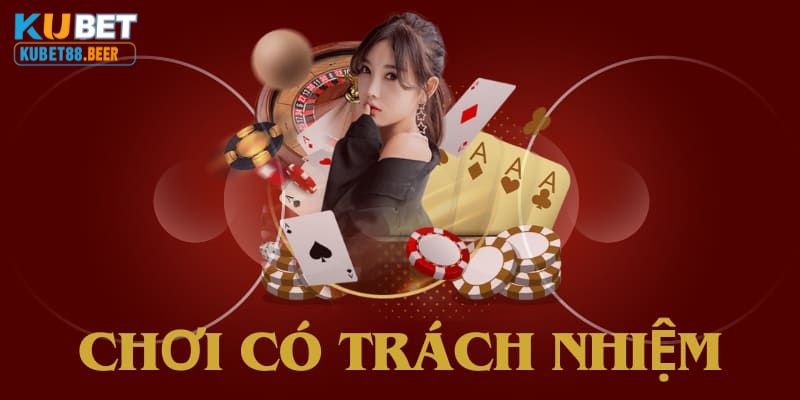 Tại sao cần phải Chơi có trách nhiệm Kubet88?